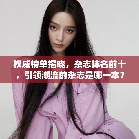 权威榜单揭晓，杂志排名前十，引领潮流的杂志是哪一本？