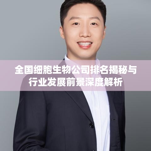 全国细胞生物公司排名揭秘与行业发展前景深度解析