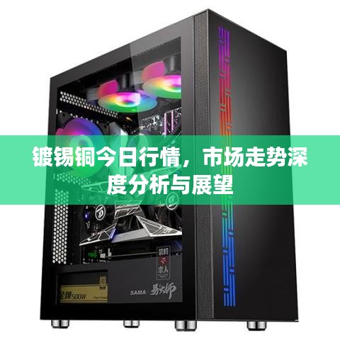 镀锡铜今日行情，市场走势深度分析与展望