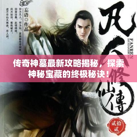 传奇神墓最新攻略揭秘，探索神秘宝藏的终极秘诀！