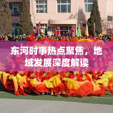 东河时事热点聚焦，地域发展深度解读