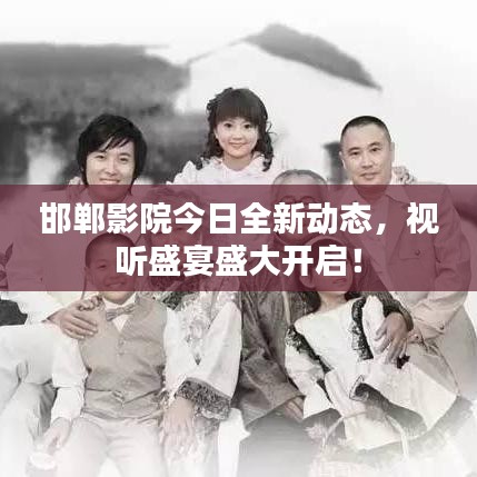邯郸影院今日全新动态，视听盛宴盛大开启！