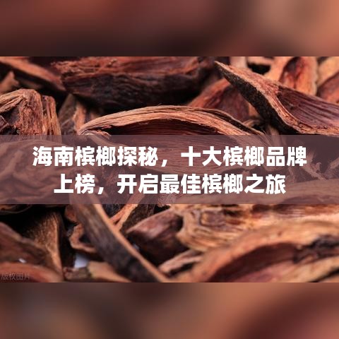 海南槟榔探秘，十大槟榔品牌上榜，开启最佳槟榔之旅