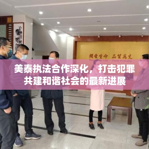 美泰执法合作深化，打击犯罪共建和谐社会的最新进展
