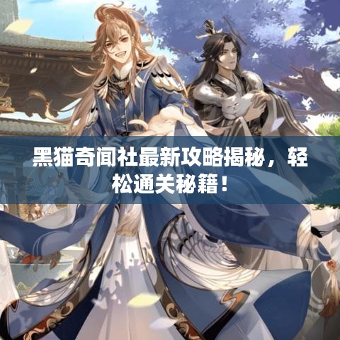 黑猫奇闻社最新攻略揭秘，轻松通关秘籍！