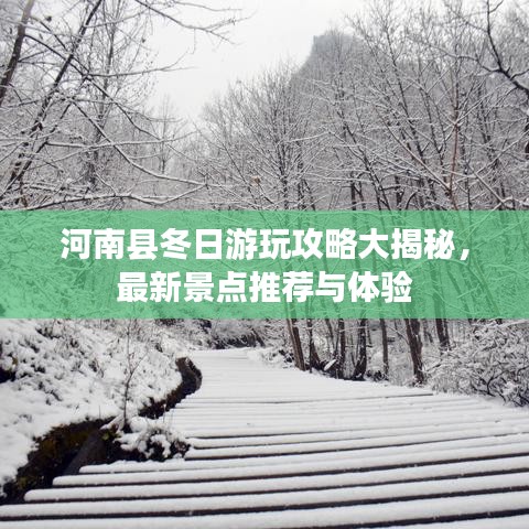 河南县冬日游玩攻略大揭秘，最新景点推荐与体验