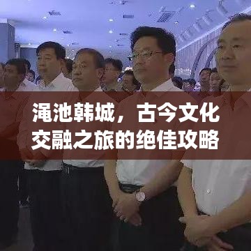 渑池韩城，古今文化交融之旅的绝佳攻略