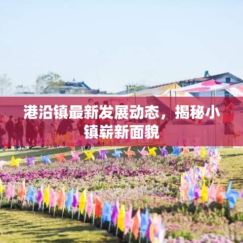 港沿镇最新发展动态，揭秘小镇崭新面貌