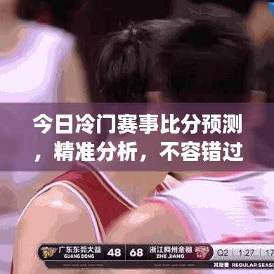 今日冷门赛事比分预测，精准分析，不容错过！