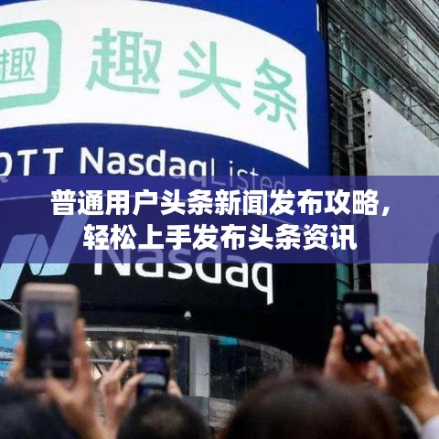 普通用户头条新闻发布攻略，轻松上手发布头条资讯