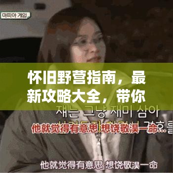 怀旧野营指南，最新攻略大全，带你重温自然之美！