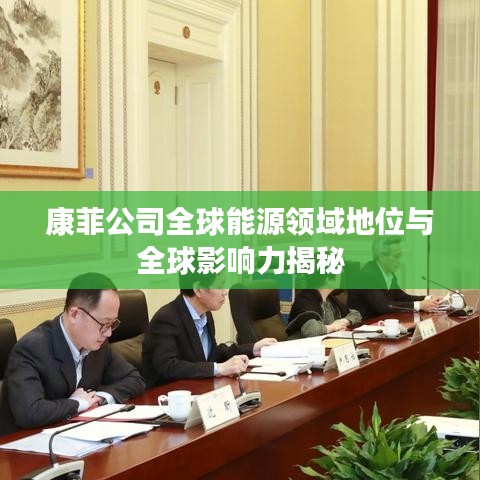 康菲公司全球能源领域地位与全球影响力揭秘