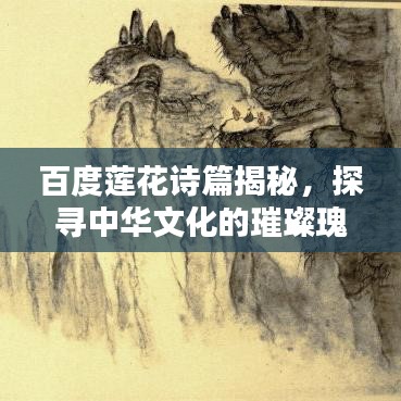 百度莲花诗篇揭秘，探寻中华文化的璀璨瑰宝