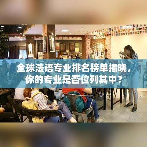 全球法语专业排名榜单揭晓，你的专业是否位列其中？