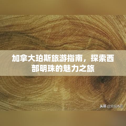 加拿大珀斯旅游指南，探索西部明珠的魅力之旅