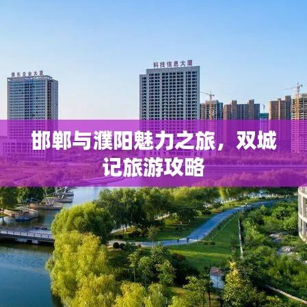 邯郸与濮阳魅力之旅，双城记旅游攻略