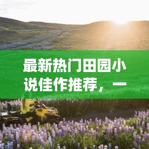 最新热门田园小说佳作推荐，一网打尽精彩故事！