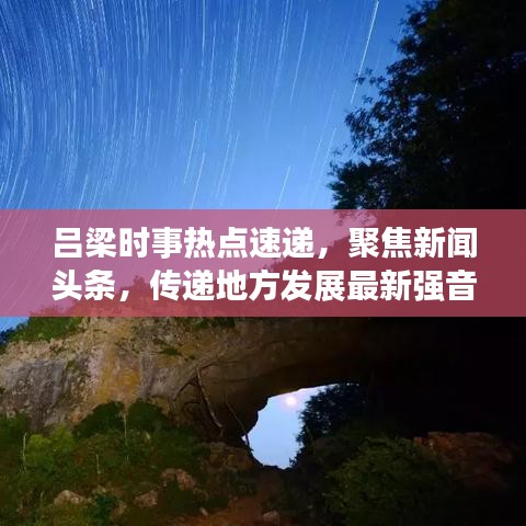 吕梁时事热点速递，聚焦新闻头条，传递地方发展最新强音