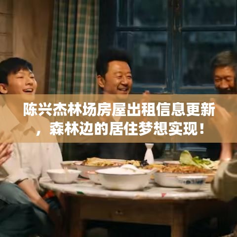 陈兴杰林场房屋出租信息更新，森林边的居住梦想实现！