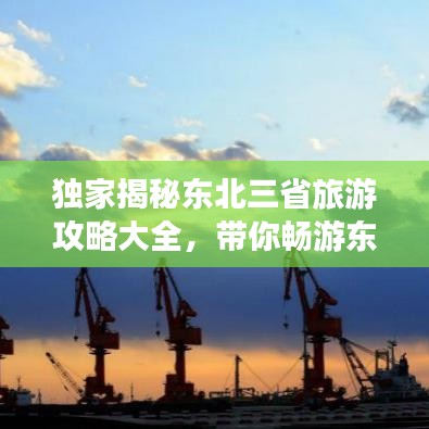 独家揭秘东北三省旅游攻略大全，带你畅游东北风光胜地！