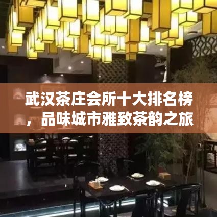 武汉茶庄会所十大排名榜，品味城市雅致茶韵之旅