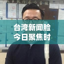 台湾新闻脸今日聚焦时事热点，深度解读台湾发展动态