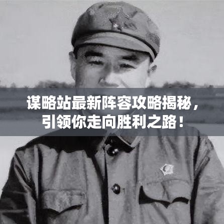谋略站最新阵容攻略揭秘，引领你走向胜利之路！