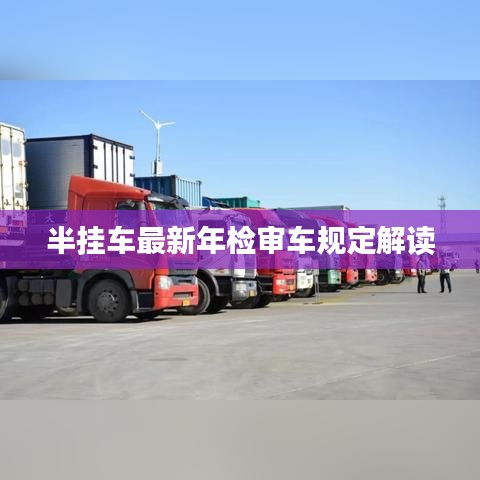 半挂车最新年检审车规定解读