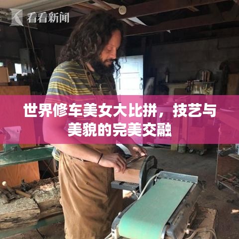 世界修车美女大比拼，技艺与美貌的完美交融