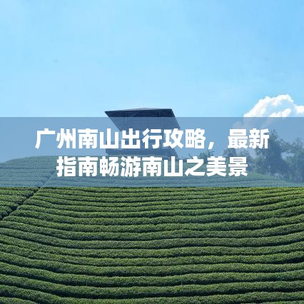 广州南山出行攻略，最新指南畅游南山之美景