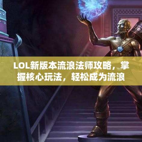 LOL新版本流浪法师攻略，掌握核心玩法，轻松成为流浪之王！