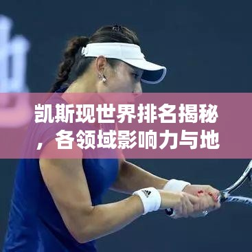 凯斯现世界排名揭秘，各领域影响力与地位的全面探究