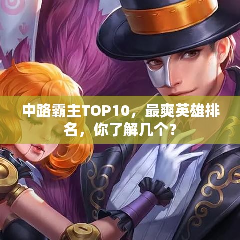 中路霸主TOP10，最爽英雄排名，你了解几个？