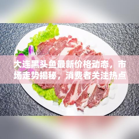 大连黑头鱼最新价格动态，市场走势揭秘，消费者关注热点解析