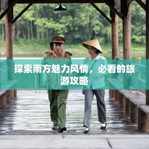 探索南方魅力风情，必看的旅游攻略