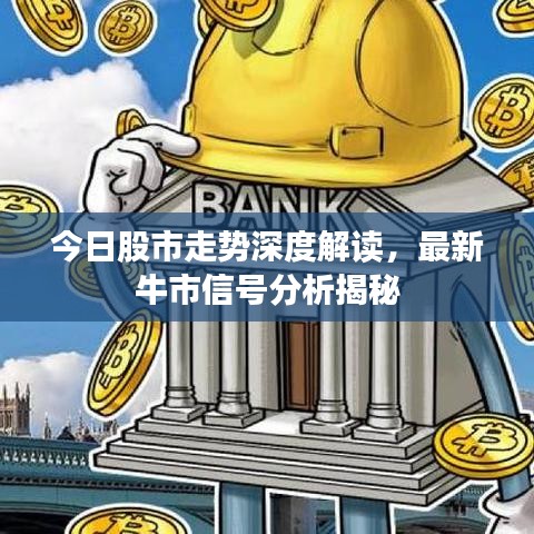 今日股市走势深度解读，最新牛市信号分析揭秘