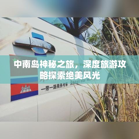 中南岛神秘之旅，深度旅游攻略探索绝美风光