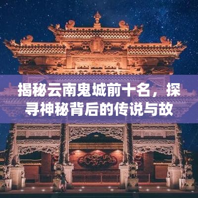 揭秘云南鬼城前十名，探寻神秘背后的传说与故事