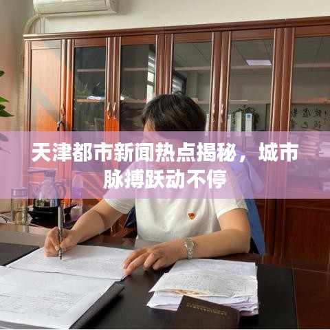 天津都市新闻热点揭秘，城市脉搏跃动不停