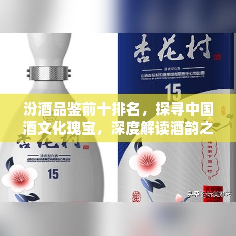汾酒品鉴前十排名，探寻中国酒文化瑰宝，深度解读酒韵之美