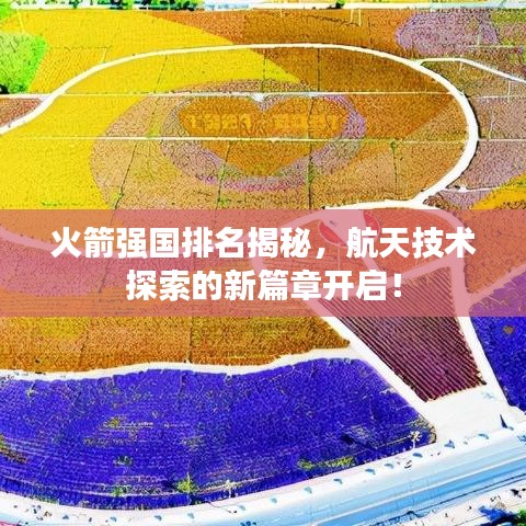 火箭强国排名揭秘，航天技术探索的新篇章开启！