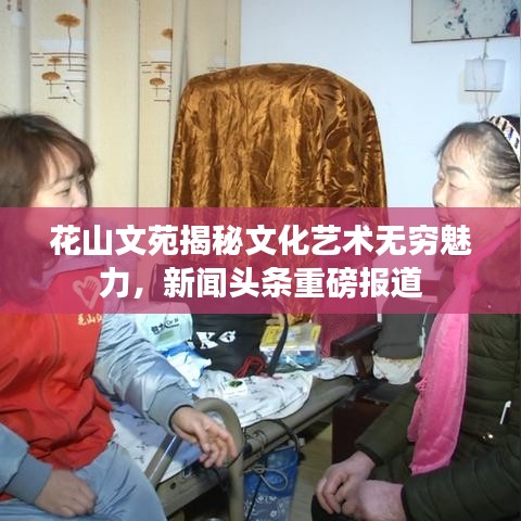 花山文苑揭秘文化艺术无穷魅力，新闻头条重磅报道