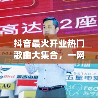 抖音最火开业热门歌曲大集合，一网打尽，引爆全场！