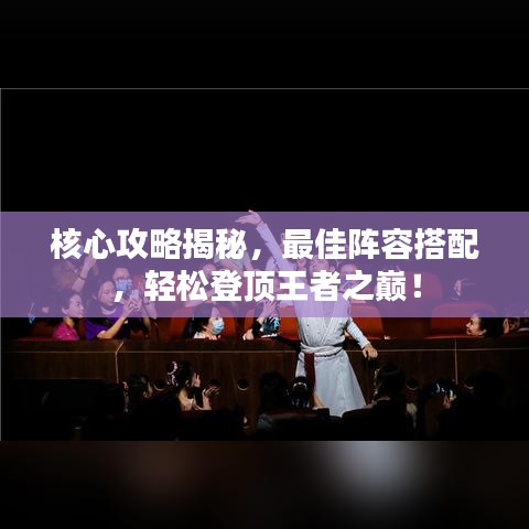核心攻略揭秘，最佳阵容搭配，轻松登顶王者之巅！