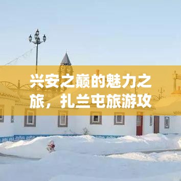 兴安之巅的魅力之旅，扎兰屯旅游攻略大揭秘