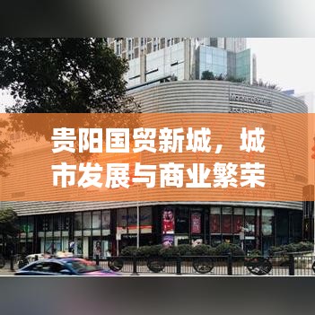贵阳国贸新城，城市发展与商业繁荣的新篇章重磅出炉！